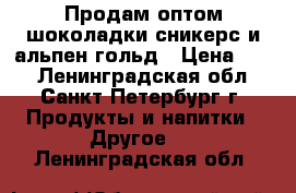 Продам оптом шоколадки сникерс и альпен гольд › Цена ­ 40 - Ленинградская обл., Санкт-Петербург г. Продукты и напитки » Другое   . Ленинградская обл.